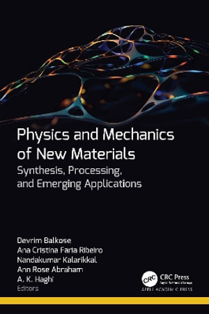 Physics and Mechanics of New Materials : Synthesis, Processing, and Emerging Applications - A. K. Haghi