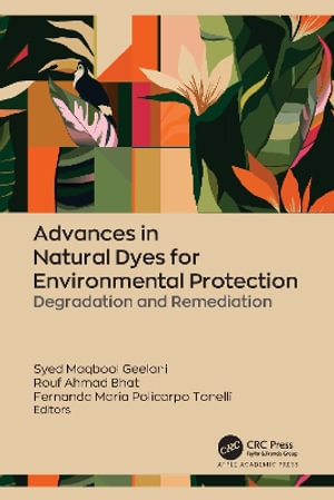 Advances in Natural Dyes for Environmental Protection : Degradation and Remediation - Syed Maqbool Geelani