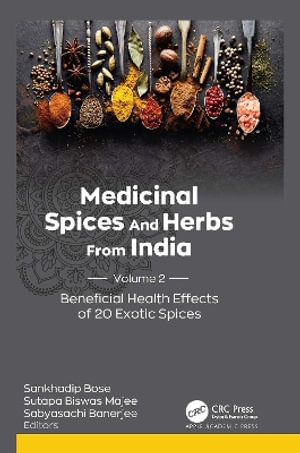 Medicinal Spices and Herbs from India : Volume 2: Beneficial Health Effects of 20 Exotic Spices - Sankhadip Bose