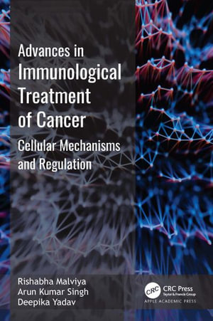 Advances in Immunological Treatment of Cancer : Cellular Mechanism and Regulations - Rishabha Malviya