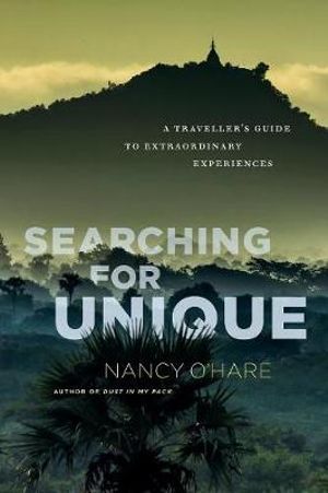 Searching for Unique : A Traveller's Guide to Extraordinary Experiences - Nancy O'Hare