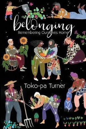 Belonging : Remembering Ourselves Home - Toko-pa Turner