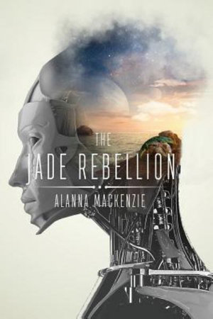 The Jade Rebellion : The Jade Chronicles - Alanna MacKenzie