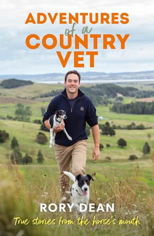 Adventures of a Country Vet : True stories from the horse's mouth, from England to New Zealand - Rory Dean