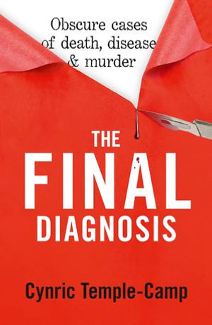 The Final Diagnosis : Obscure cases of death, disease & murder - Cynric Temple-Camp