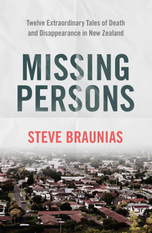 Missing Persons : Winner of the 2023 Ngaio Marsh Award for Best Non-Fiction - Steve Braunias