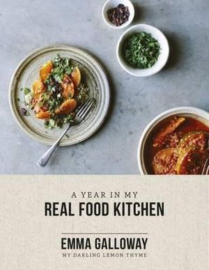  A Year In My Real Food Kitchen : My Darling Lemon Thyme - Emma Galloway