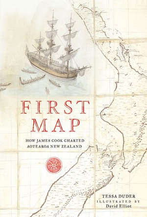 First Map : How James Cook Charted Aotearoa New Zealand - Tessa Duder