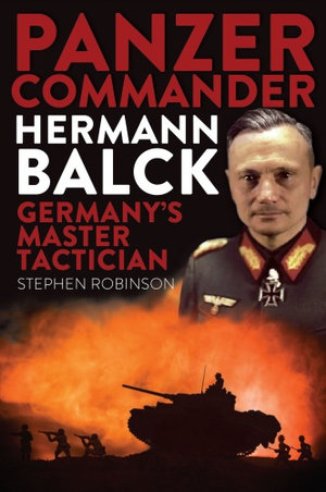 Panzer Commander Hermann Balck : Germany's Master Tactician - Stephen Robinson