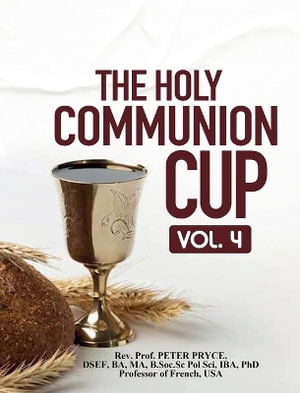 THE HOLY COMMUNION CUP : VOL. 4 - Rev. Prof. Peter PRYCE