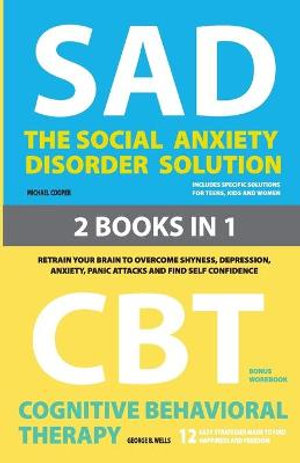 The Social Anxiety Disorder Solution and Cognitive Behavioral Therapy : 2 Books in 1: Retrain your brain to overcome shyness, depression, anxiety and panic attacks and find self confidence - Michael Cooper