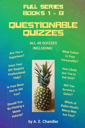 Questionable Quizzes : Full Series of All 40 Quizzes Including: Are You a Superhero? What Colour Is Your Personality? How Likely Are You to Get Sick? Does Your DIY Require Professional Help? Is Your Boss Out to Get You? Which of Robin Hood's Merry Men Are - A. E. Chandler