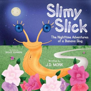 SLIMY SLICK : The Nighttime Adventures of a Banana Slug - J D Monk