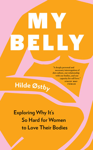 My Belly : Exploring Why It's So Hard for Women to Love Their Bodies - Hilde stby