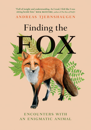 Finding the Fox : Encounters With an Enigmatic Animal - Andreas Tjernshaugen