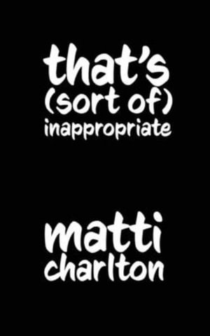 That's (Sort Of) Inappropriate - Matti Charlton