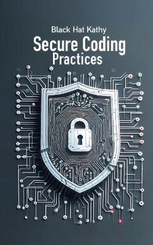 Secure Coding Practices : Fortifying Applications Against Cyber Threats - Black Hat Kathy