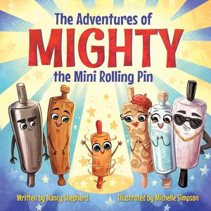 The Adventures of Mighty the Mini Rolling Pin - Nancy Shepherd