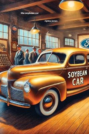 The Soybean Car : Ford's Forgotten Innovation - Ripley Jones