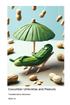 Cucumber Umbrellas and Peanuts : Transformative Advances - Mabel Jox