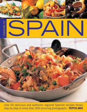 Cooking of Spain : Over 65 Delicious and Authentic Regional Spanish Recipes Shown in 300 Step-by-step Photographs - Pepita Aris