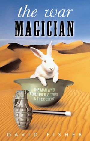 The War Magician : The man who conjured victory in the desert - David Fisher