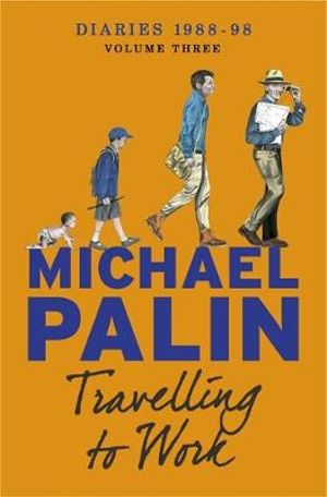 Travelling to Work : Diaries 1988-1998 - Michael Palin