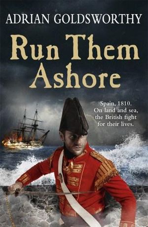 Run Them Ashore : The Napoleonic Wars - Adrian Goldsworthy