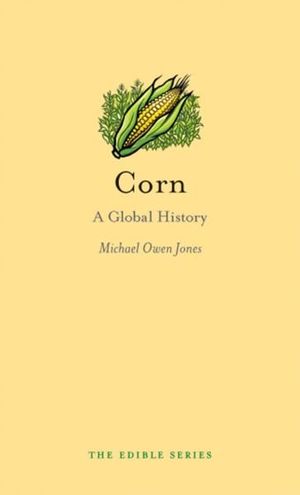 Corn : A Global History - Michael Owen Jones