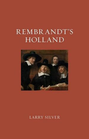 Rembrandt's Holland : Renaissance Lives - Larry Silver