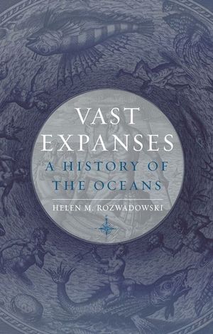 Vast Expanses : A History of the Oceans - Helen M. Rozwadowski