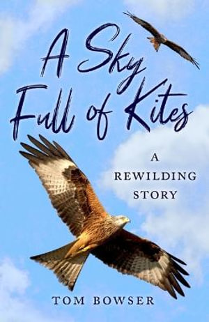 A Sky Full of Kites : A Rewilding Story - Tom Bowser