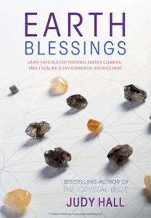 Earth Blessings : Using Crystals For Personal Energy Clearing, Earth Healing & Environmental Enhancement - Judy Hall