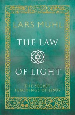 The Law of Light : The Secret Teachings of Jesus - Lars Muhl