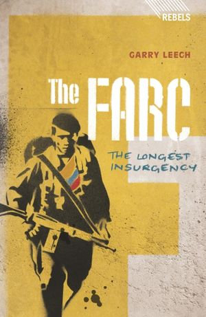 The FARC : The Longest Insurgency - Garry Leech