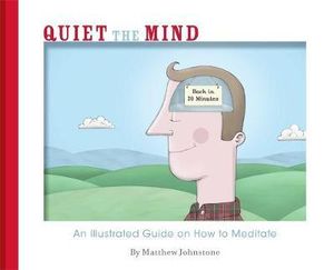 Quiet the Mind : An Illustrated Guide on How to Meditate - Matthew Johnstone