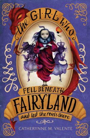 The Girl Who Fell Beneath Fairyland and Led the Revels There : Fairyland : Book 3 - Catherynne M. Valente