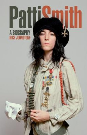 Patti Smith : A Biography - Nick Johnstone