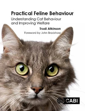 Practical Feline Behaviour : Understanding Cat Behaviour and Improving Welfare - Trudi  Atkinson