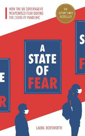 A State of Fear : How the UK government weaponised fear during the Covid-19 pandemic - Laura Dodsworth