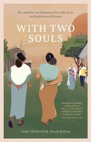 With Two Souls : Two midwives' recollections of love, life, birth, and death in rural Eth - Indie McDowell