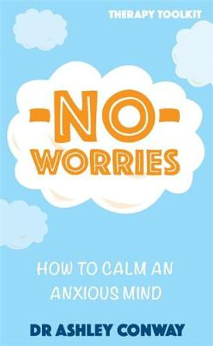 No Worries : How to calm an anxious mind - Ashley Conway