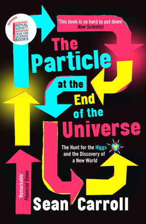 The Particle at the End of the Universe : Winner of the Royal Society Winton Prize - Sean Carroll