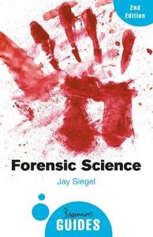 Forensic Science : A Beginner's Guide - Jay Siegel