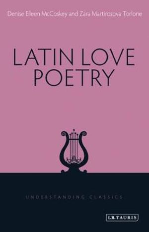 Latin Love Poetry : Understanding Classics - Denise Eileen McCoskey