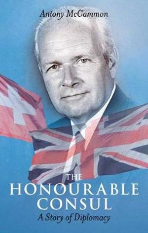 The Honourable Consul : A Story of Diplomacy - Antony McCammon