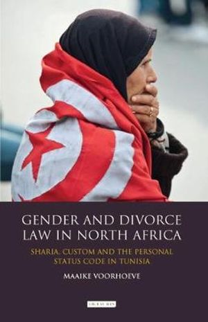 Gender and Divorce Law in North Africa : Sharia, Custom and the Personal Status Code in Tunisia - Maaike Voorhoeve