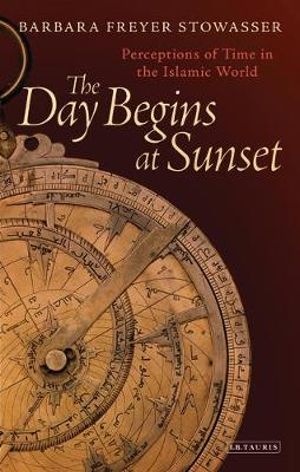 The Day Begins at Sunset : Perceptions of Time in the Islamic World - Barbara Freyer Stowasser