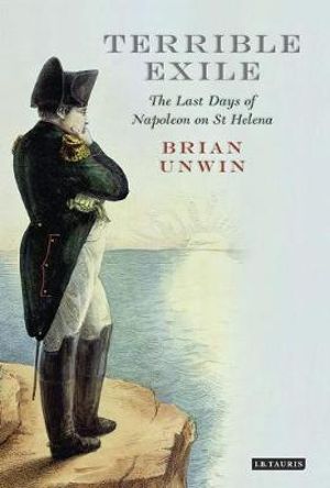 Terrible Exile : The Last Days of Napoleon on St Helena - Brian Unwin