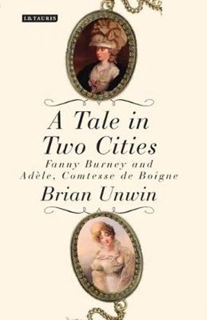 A Tale in Two Cities : Fanny Burney and Adele, Comtesse de Boigne - Brian Unwin